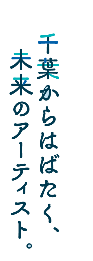 千葉からはばたく、未来のアーティスト。